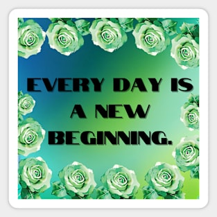 Everyday is a new beginning. Magnet